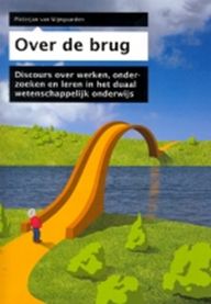 Over de brug - Discours over werken, onderzoeken en leren in het duaal wetenschappelijk onderwijs